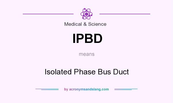 What does IPBD mean? It stands for Isolated Phase Bus Duct