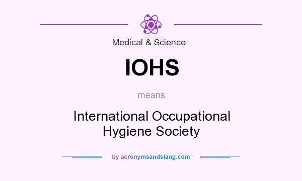 What does IOHS mean? It stands for International Occupational Hygiene Society