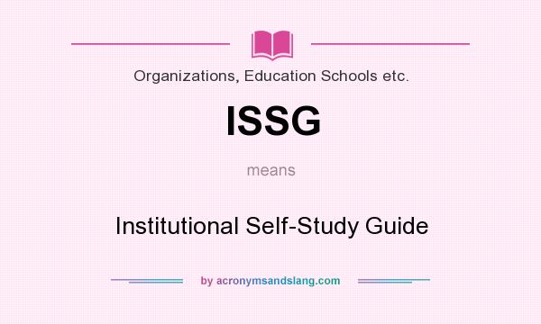 What does ISSG mean? It stands for Institutional Self-Study Guide