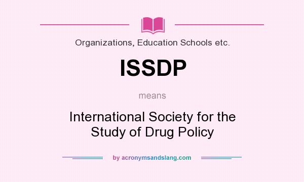 What does ISSDP mean? It stands for International Society for the Study of Drug Policy
