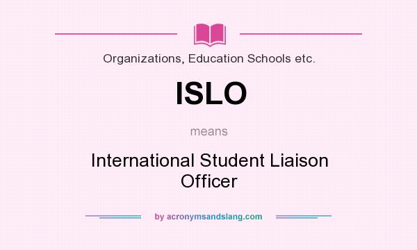 What does ISLO mean? It stands for International Student Liaison Officer