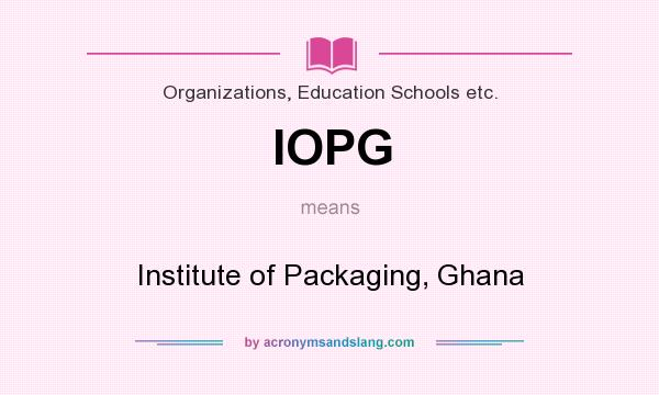 What does IOPG mean? It stands for Institute of Packaging, Ghana