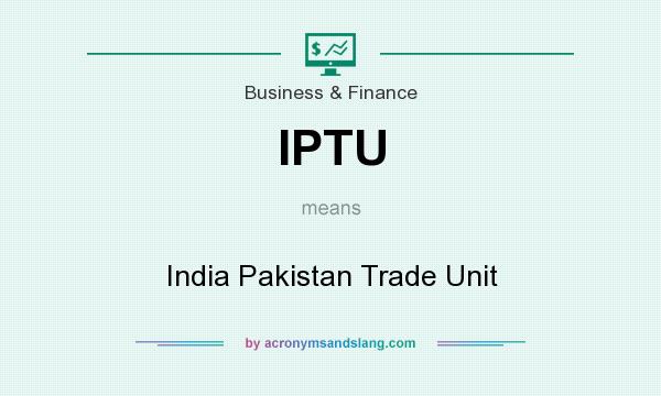 What does IPTU mean? It stands for India Pakistan Trade Unit