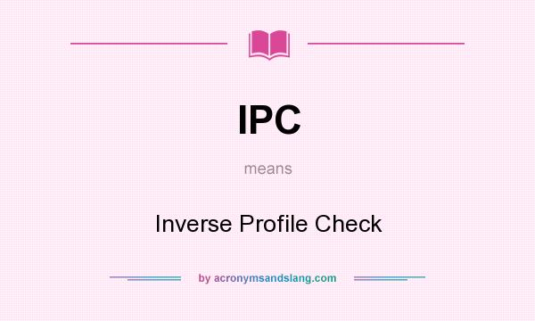 What does IPC mean? It stands for Inverse Profile Check