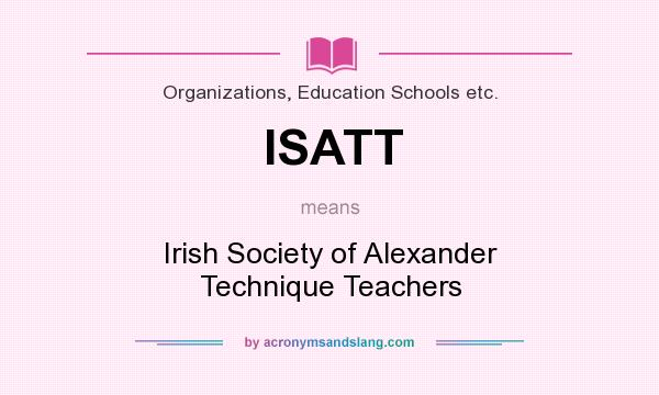 What does ISATT mean? It stands for Irish Society of Alexander Technique Teachers
