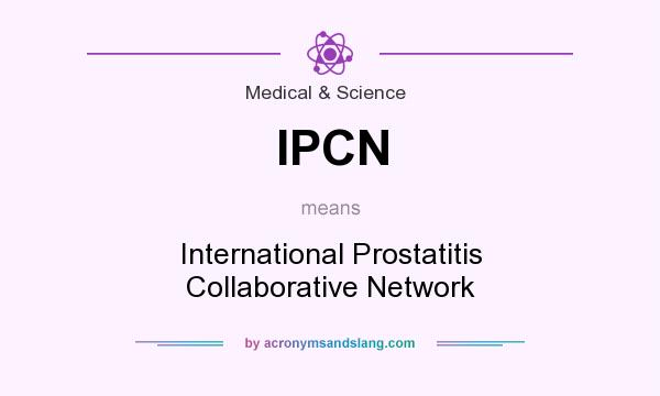 What does IPCN mean? It stands for International Prostatitis Collaborative Network