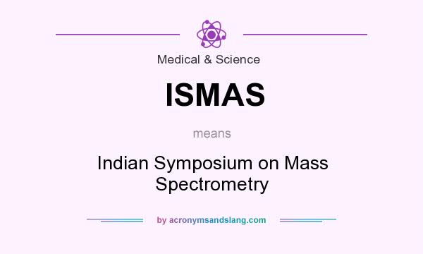 What does ISMAS mean? It stands for Indian Symposium on Mass Spectrometry