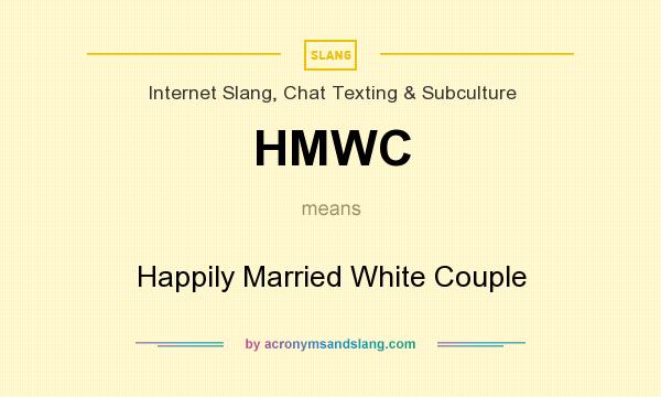 What does HMWC mean? It stands for Happily Married White Couple