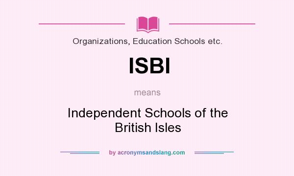 What does ISBI mean? It stands for Independent Schools of the British Isles