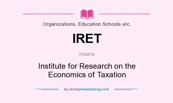 What does IRET mean? It stands for Institute for Research on the Economics of Taxation