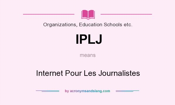What does IPLJ mean? It stands for Internet Pour Les Journalistes