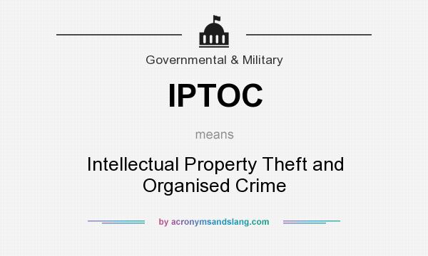 What does IPTOC mean? It stands for Intellectual Property Theft and Organised Crime