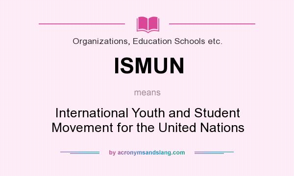 What does ISMUN mean? It stands for International Youth and Student Movement for the United Nations