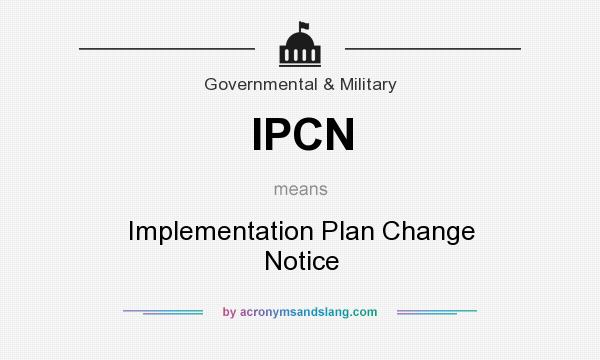 What does IPCN mean? It stands for Implementation Plan Change Notice