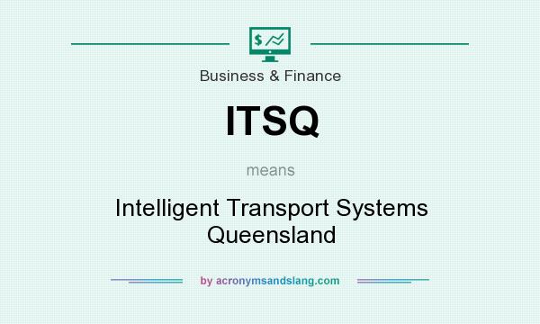 What does ITSQ mean? It stands for Intelligent Transport Systems Queensland