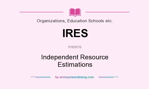 What does IRES mean? It stands for Independent Resource Estimations
