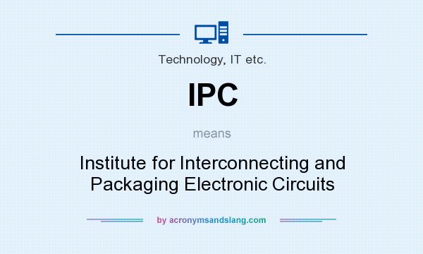 What does IPC mean? It stands for Institute for Interconnecting and Packaging Electronic Circuits