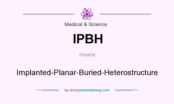 What does IPBH mean? It stands for Implanted-Planar-Buried-Heterostructure