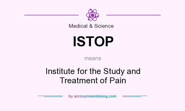 What does ISTOP mean? It stands for Institute for the Study and Treatment of Pain