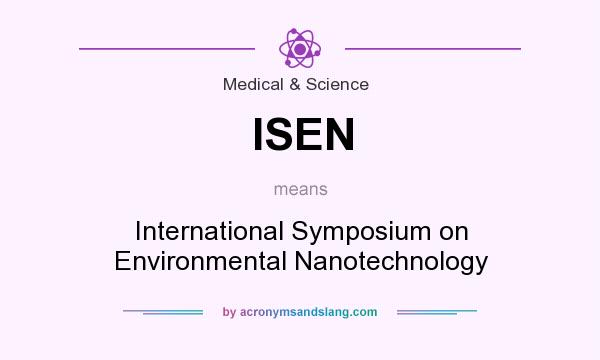 What does ISEN mean? It stands for International Symposium on Environmental Nanotechnology