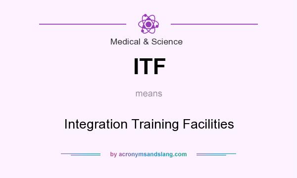What does ITF mean? It stands for Integration Training Facilities
