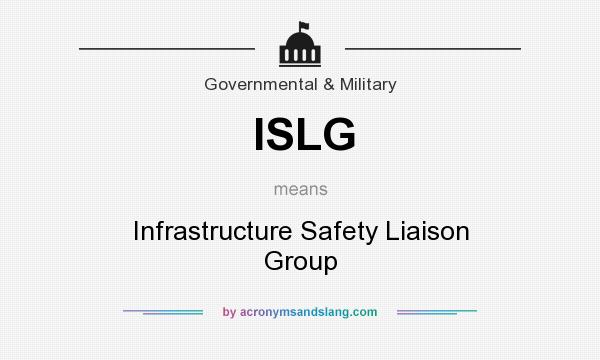 What does ISLG mean? It stands for Infrastructure Safety Liaison Group