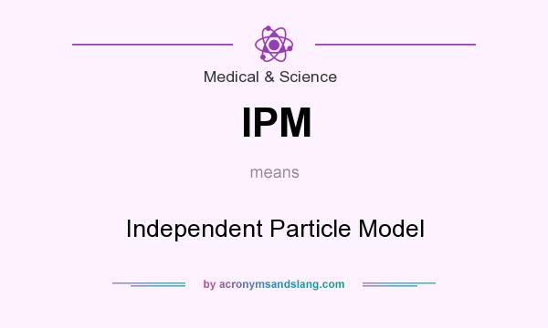 What does IPM mean? It stands for Independent Particle Model