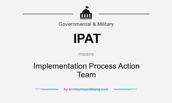 What does IPAT mean? It stands for Implementation Process Action Team