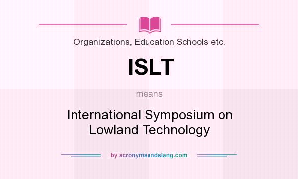 What does ISLT mean? It stands for International Symposium on Lowland Technology