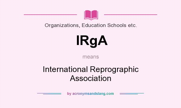 What does IRgA mean? It stands for International Reprographic Association