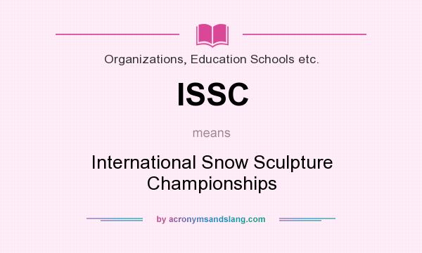 What does ISSC mean? It stands for International Snow Sculpture Championships