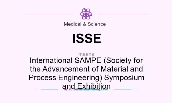 What does ISSE mean? It stands for International SAMPE (Society for the Advancement of Material and Process Engineering) Symposium and Exhibition