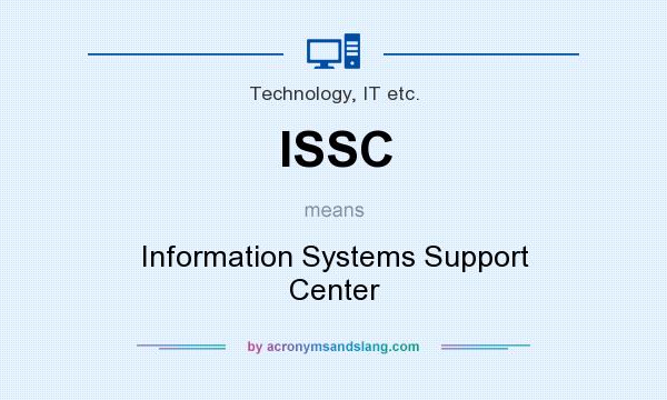 What does ISSC mean? It stands for Information Systems Support Center