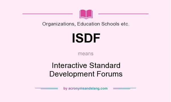 What does ISDF mean? It stands for Interactive Standard Development Forums