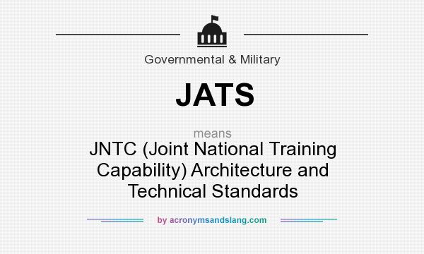What does JATS mean? It stands for JNTC (Joint National Training Capability) Architecture and Technical Standards