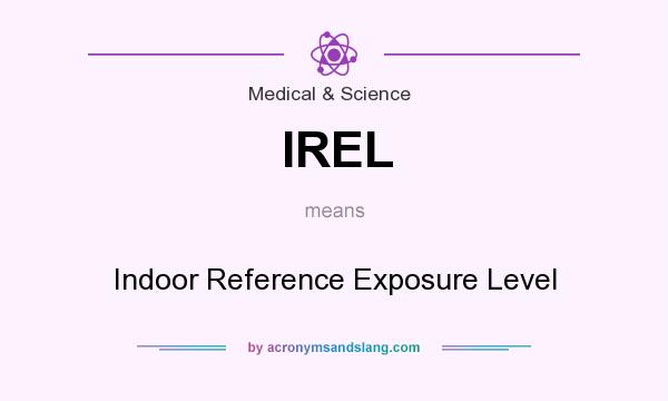What does IREL mean? It stands for Indoor Reference Exposure Level