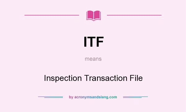 What does ITF mean? It stands for Inspection Transaction File