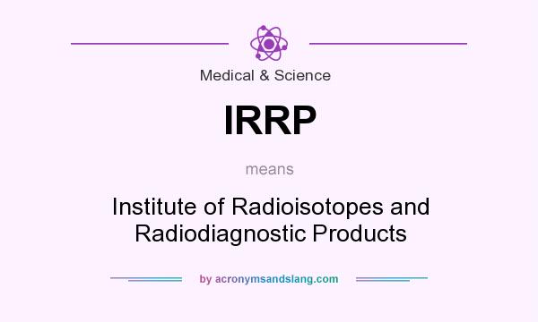 What does IRRP mean? It stands for Institute of Radioisotopes and Radiodiagnostic Products