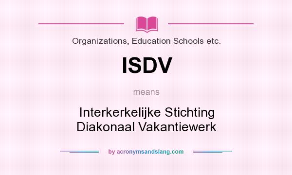 What does ISDV mean? It stands for Interkerkelijke Stichting Diakonaal Vakantiewerk