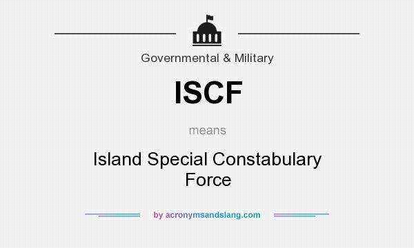 What does ISCF mean? It stands for Island Special Constabulary Force