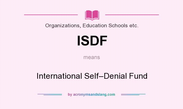 What does ISDF mean? It stands for International Self–Denial Fund