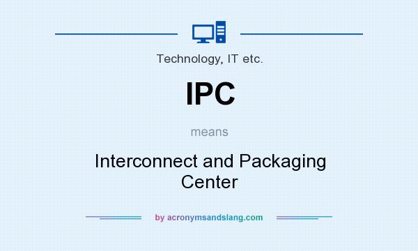 What does IPC mean? It stands for Interconnect and Packaging Center