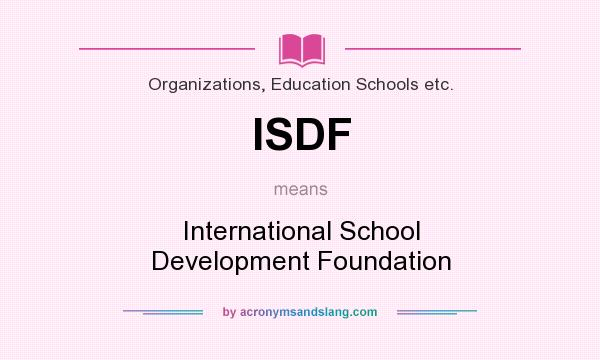 What does ISDF mean? It stands for International School Development Foundation