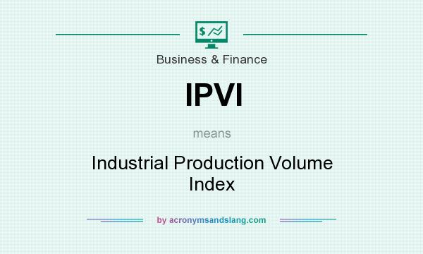 What does IPVI mean? It stands for Industrial Production Volume Index