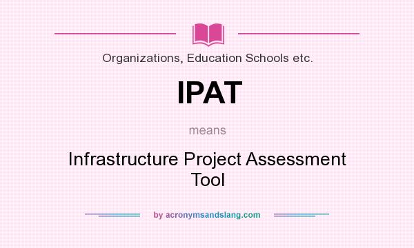 What does IPAT mean? It stands for Infrastructure Project Assessment Tool