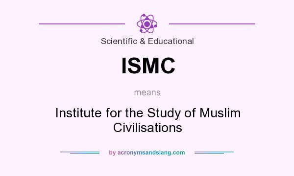 What does ISMC mean? It stands for Institute for the Study of Muslim Civilisations