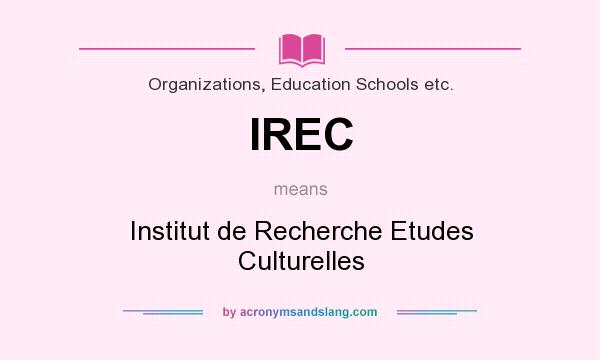 What does IREC mean? It stands for Institut de Recherche Etudes Culturelles