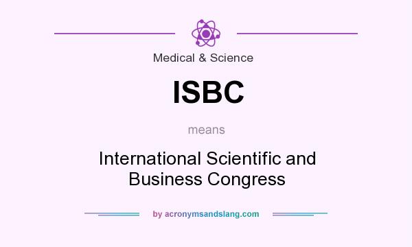 What does ISBC mean? It stands for International Scientific and Business Congress