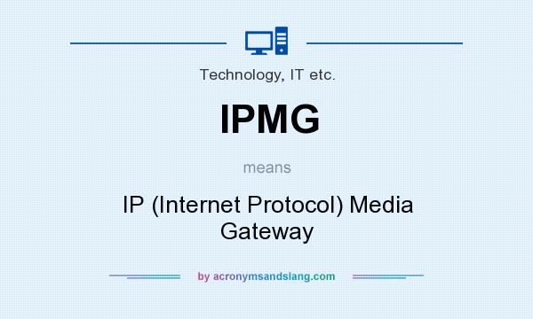 What does IPMG mean? It stands for IP (Internet Protocol) Media Gateway