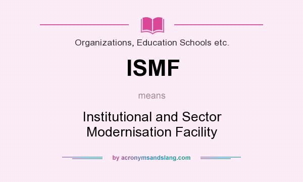 What does ISMF mean? It stands for Institutional and Sector Modernisation Facility